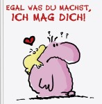 Egal was Du machst, ich mag Dich!